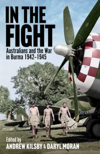 In The Fight - Australian's and the War in Burma 1942-1945 * NEW STOCK ARRIVING SOON*