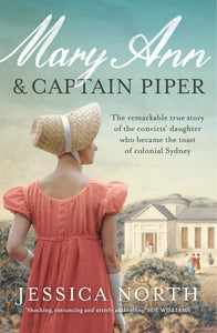 Mary Ann & Captain Piper - The remarkable true story of the convicts' daughter who became the toast of colonial Sydney