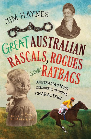 Great Australian Rascals, Rogues and Ratbags - Australia's most colourful criminal characters